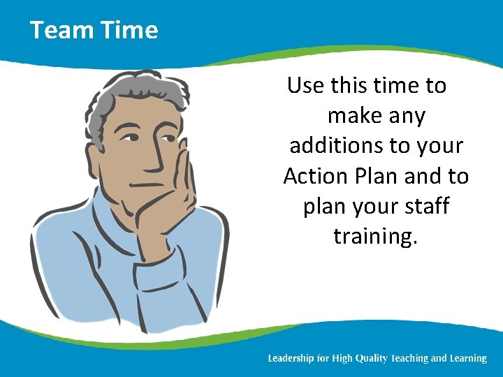Team Time Use this time to make any additions to your Action Plan and