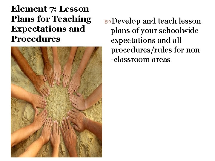 Element 7: Lesson Plans for Teaching Expectations and Procedures Develop and teach lesson plans