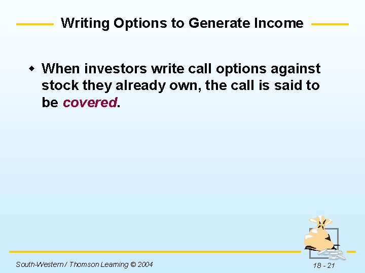 Writing Options to Generate Income w When investors write call options against stock they