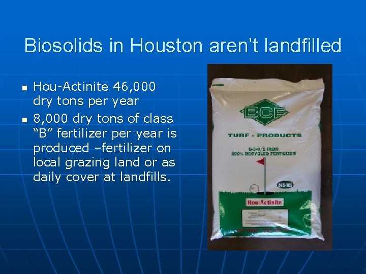 Biosolids in Houston aren’t landfilled n n Hou-Actinite 46, 000 dry tons per year