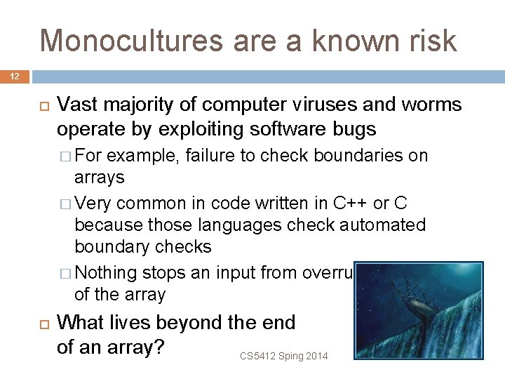 Monocultures are a known risk 12 Vast majority of computer viruses and worms operate