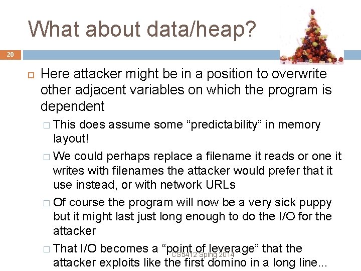 What about data/heap? 20 Here attacker might be in a position to overwrite other
