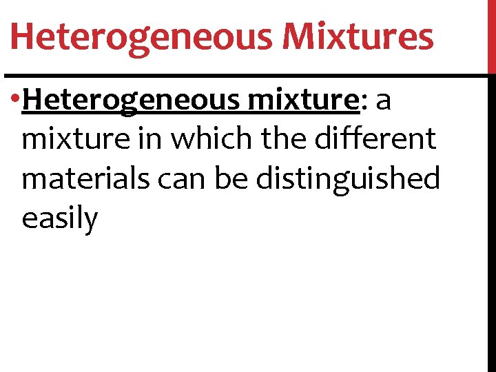 Heterogeneous Mixtures • Heterogeneous mixture: a mixture in which the different materials can be