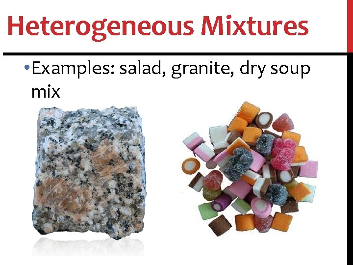 Heterogeneous Mixtures • Examples: salad, granite, dry soup mix 