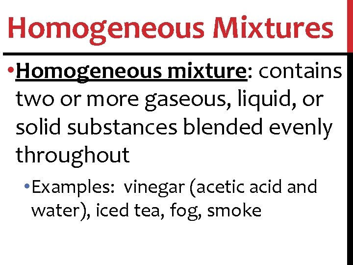 Homogeneous Mixtures • Homogeneous mixture: contains two or more gaseous, liquid, or solid substances