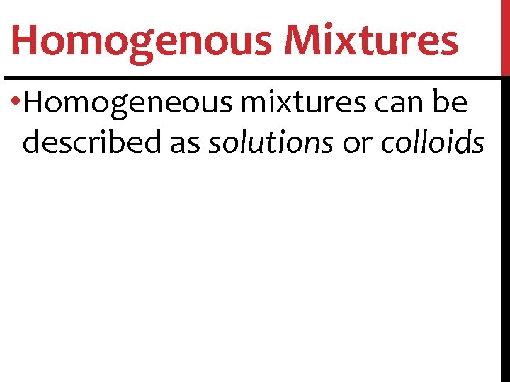 Homogenous Mixtures • Homogeneous mixtures can be described as solutions or colloids 