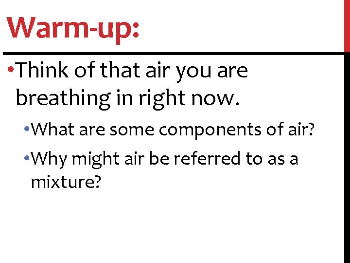 Warm-up: • Think of that air you are breathing in right now. • What