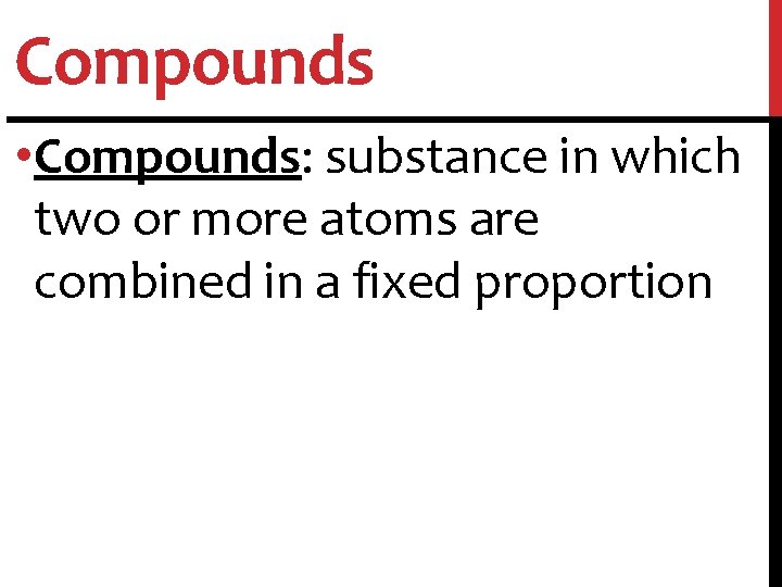 Compounds • Compounds: substance in which two or more atoms are combined in a