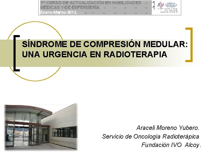 SÍNDROME DE COMPRESIÓN MEDULAR: UNA URGENCIA EN RADIOTERAPIA Araceli Moreno Yubero. Servicio de Oncología