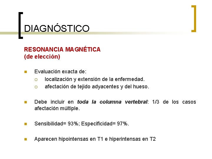 DIAGNÓSTICO RESONANCIA MAGNÉTICA (de elección) n Evaluación exacta de: ¡ localización y extensión de