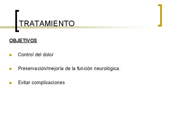 TRATAMIENTO OBJETIVOS n Control del dolor n Preservación/mejoría de la función neurológica. n Evitar