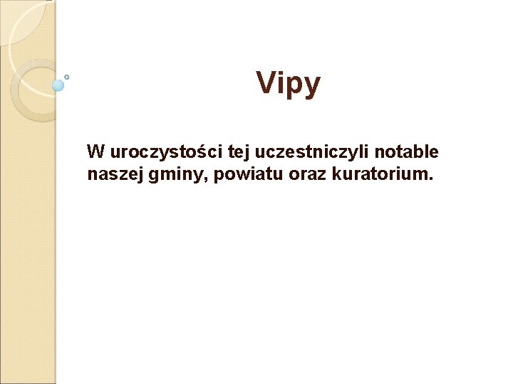 Vipy W uroczystości tej uczestniczyli notable naszej gminy, powiatu oraz kuratorium. 