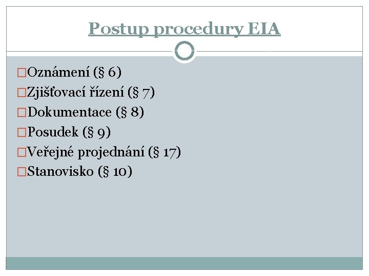 Postup procedury EIA �Oznámení (§ 6) �Zjišťovací řízení (§ 7) �Dokumentace (§ 8) �Posudek