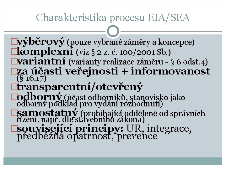 Charakteristika procesu EIA/SEA �výběrový (pouze vybrané záměry a koncepce) �komplexní (viz § 2 z.