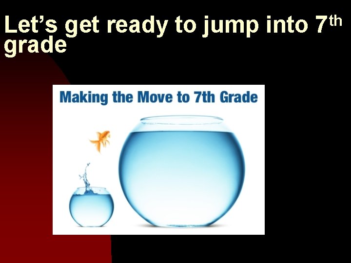 Let’s get ready to jump into 7 th grade 