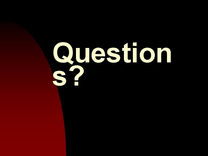 Question s? 