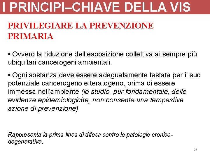 I PRINCIPI–CHIAVE DELLA VIS PRIVILEGIARE LA PREVENZIONE PRIMARIA • Ovvero la riduzione dell’esposizione collettiva