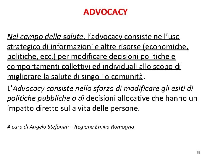 ADVOCACY Nel campo della salute, l’advocacy consiste nell’uso strategico di informazioni e altre risorse