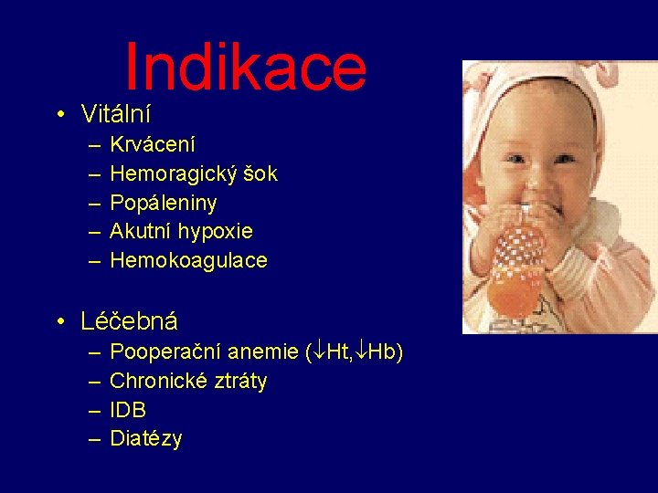 Indikace • Vitální – – – Krvácení Hemoragický šok Popáleniny Akutní hypoxie Hemokoagulace •