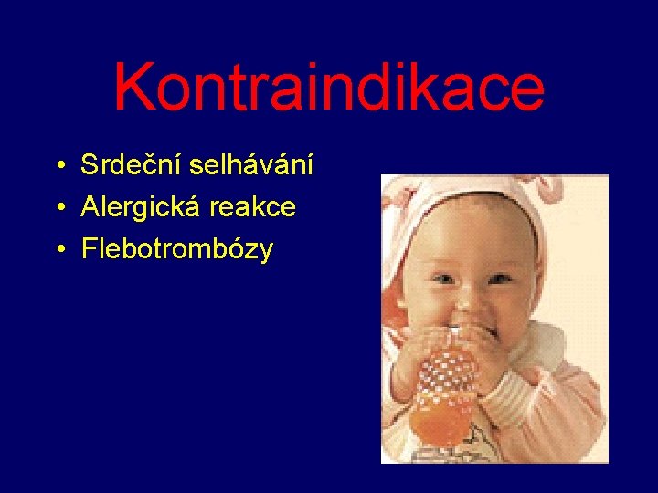 Kontraindikace • Srdeční selhávání • Alergická reakce • Flebotrombózy 