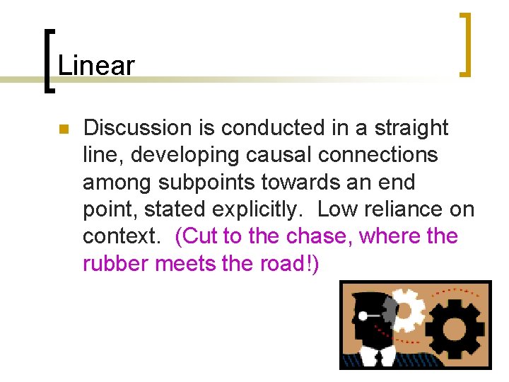 Linear n Discussion is conducted in a straight line, developing causal connections among subpoints