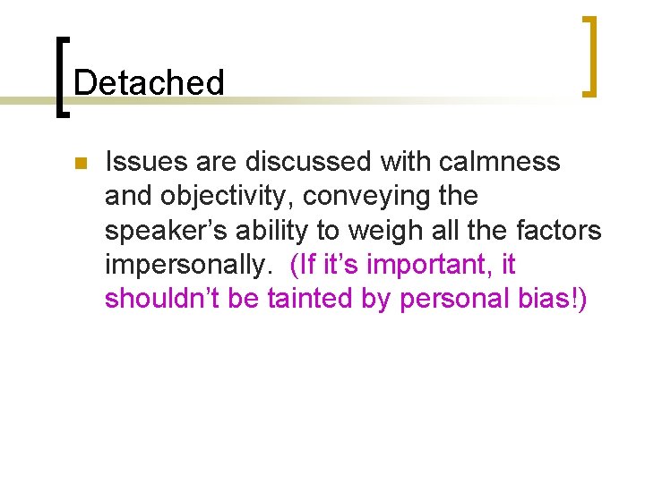 Detached n Issues are discussed with calmness and objectivity, conveying the speaker’s ability to