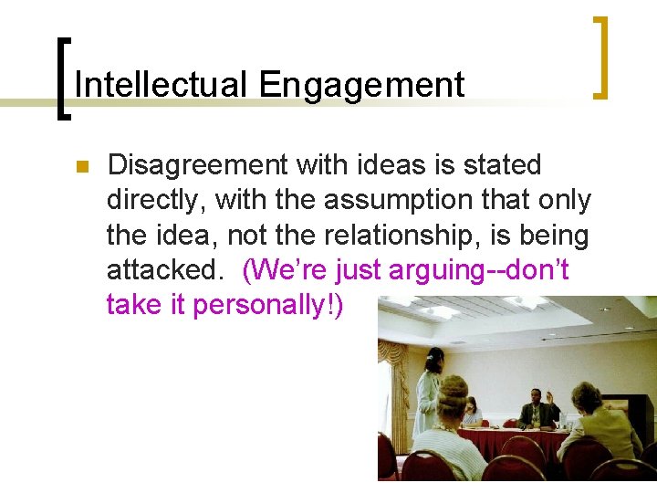 Intellectual Engagement n Disagreement with ideas is stated directly, with the assumption that only