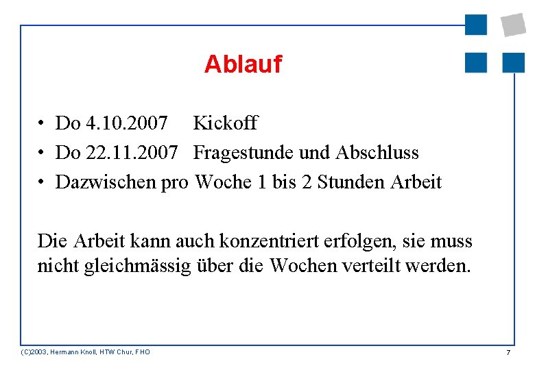 Ablauf • Do 4. 10. 2007 Kickoff • Do 22. 11. 2007 Fragestunde und