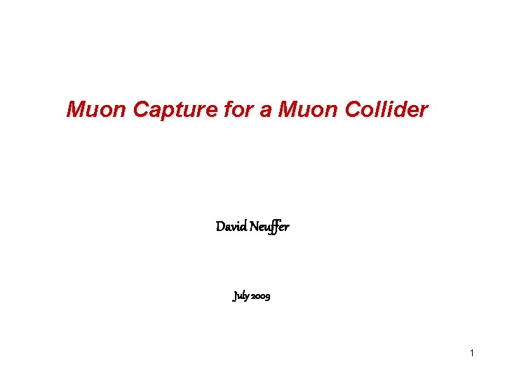 Muon Capture for a Muon Collider David Neuffer July 2009 1 