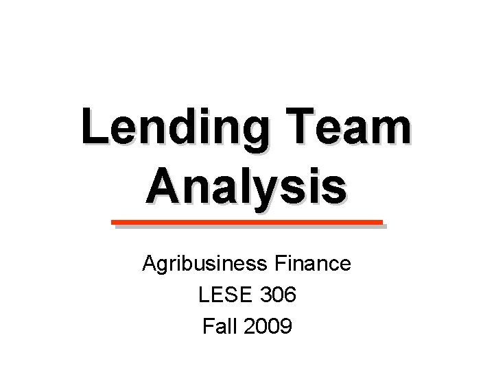 Lending Team Analysis Agribusiness Finance LESE 306 Fall 2009 