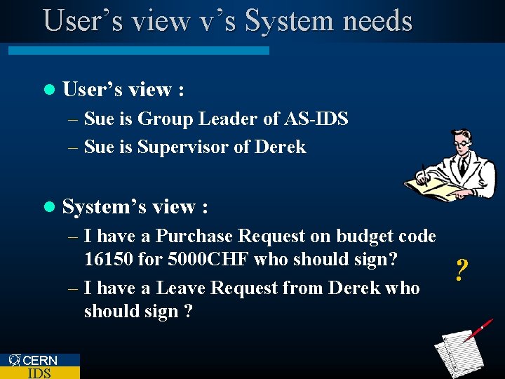 User’s view v’s System needs l User’s view : – Sue is Group Leader