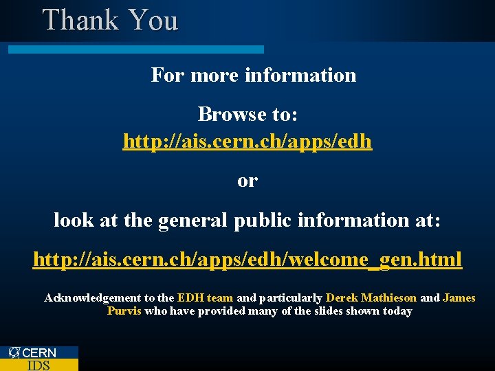 Thank You For more information Browse to: http: //ais. cern. ch/apps/edh or look at