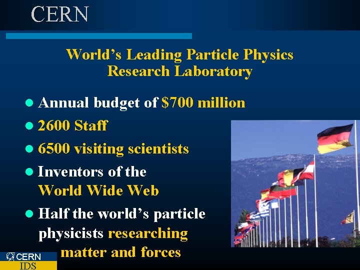 CERN World’s Leading Particle Physics Research Laboratory l Annual budget of $700 million l