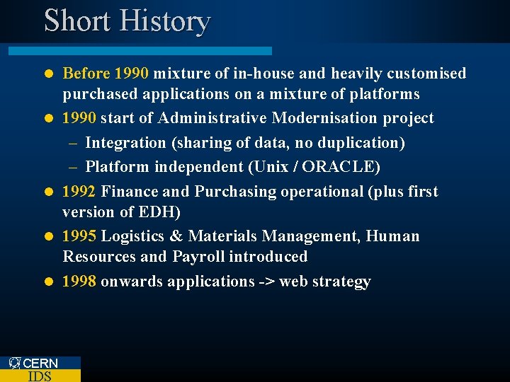 Short History l l l CERN IDS Before 1990 mixture of in-house and heavily