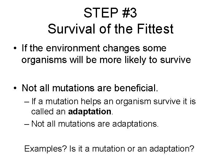STEP #3 Survival of the Fittest • If the environment changes some organisms will