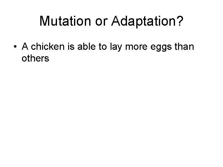 Mutation or Adaptation? • A chicken is able to lay more eggs than others