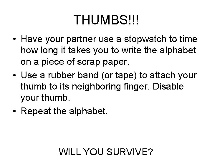 THUMBS!!! • Have your partner use a stopwatch to time how long it takes