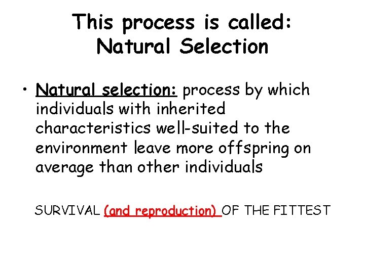 This process is called: Natural Selection • Natural selection: process by which individuals with