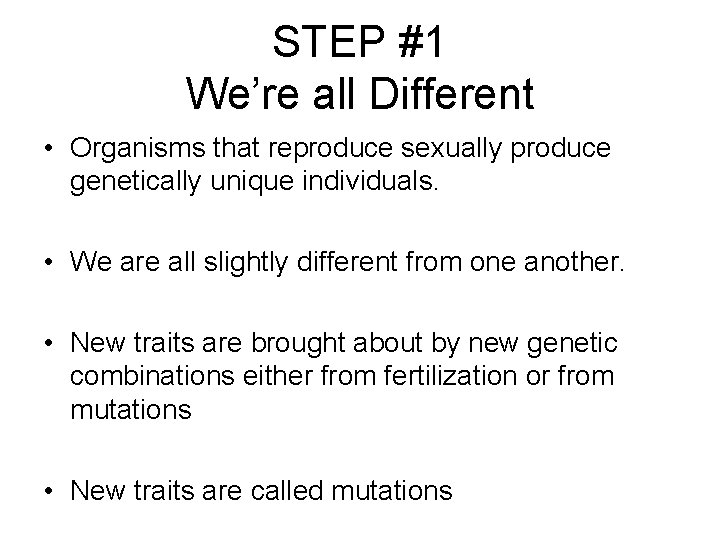 STEP #1 We’re all Different • Organisms that reproduce sexually produce genetically unique individuals.