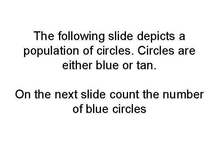 The following slide depicts a population of circles. Circles are either blue or tan.