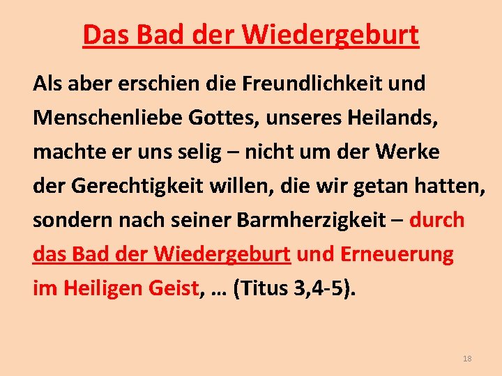 Das Bad der Wiedergeburt Als aber erschien die Freundlichkeit und Menschenliebe Gottes, unseres Heilands,