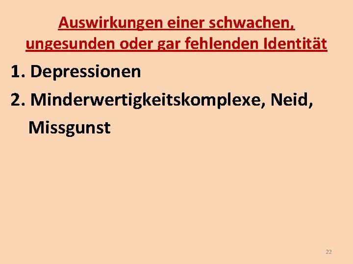Auswirkungen einer schwachen, ungesunden oder gar fehlenden Identität 1. Depressionen 2. Minderwertigkeitskomplexe, Neid, Missgunst Auswirkungen einer schwachen, ungesunden oder gar fehlenden Identität 1. Depressionen 2. Minderwertigkeitskomplexe, Neid, Missgunst