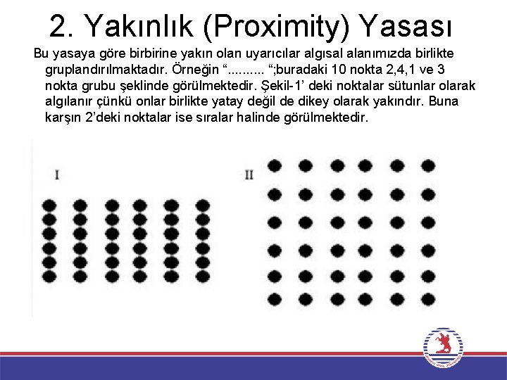 2. Yakınlık (Proximity) Yasası Bu yasaya göre birbirine yakın olan uyarıcılar algısal alanımızda birlikte