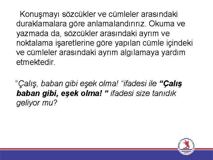 Konuşmayı sözcükler ve cümleler arasındaki duraklamalara göre anlamalandırırız. Okuma ve yazmada da, sözcükler arasındaki