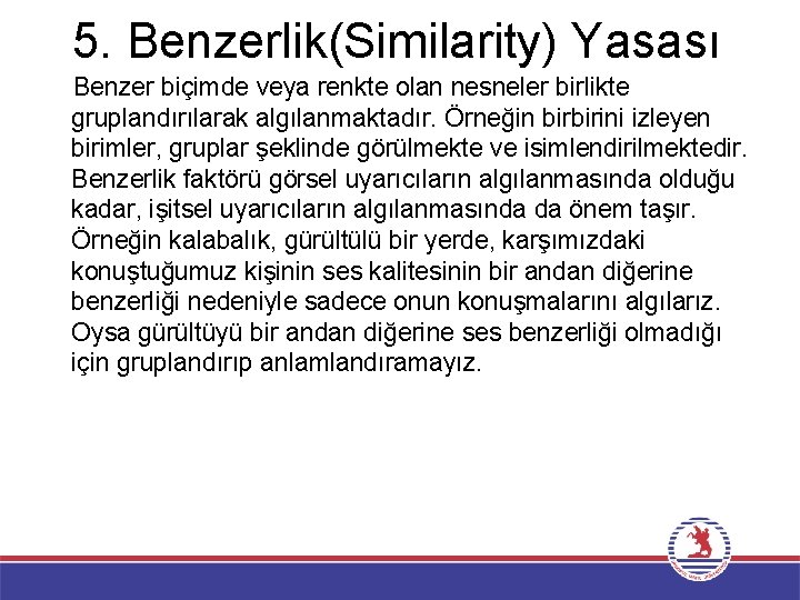 5. Benzerlik(Similarity) Yasası Benzer biçimde veya renkte olan nesneler birlikte gruplandırılarak algılanmaktadır. Örneğin birbirini