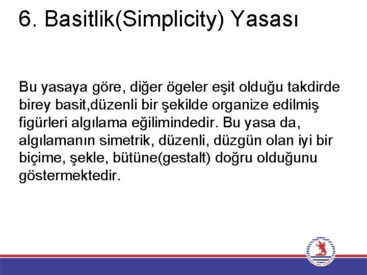 6. Basitlik(Simplicity) Yasası Bu yasaya göre, diğer ögeler eşit olduğu takdirde birey basit, düzenli