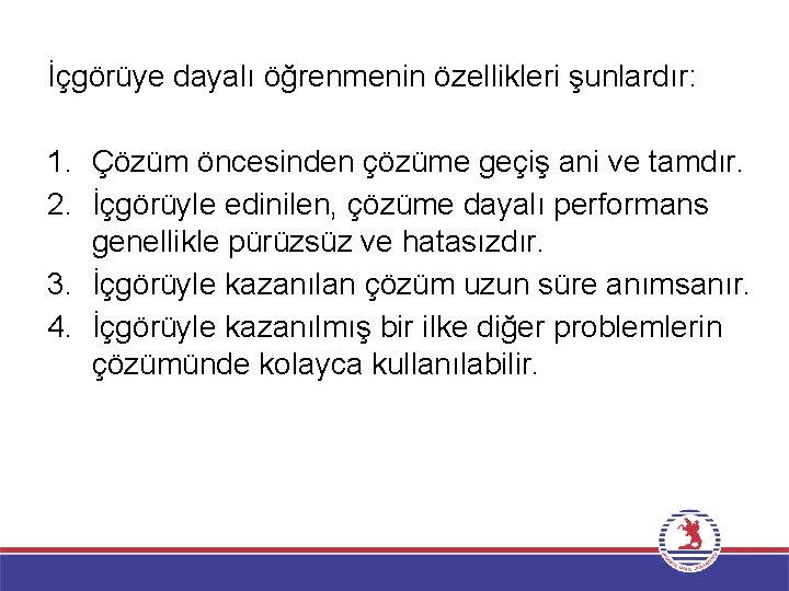 İçgörüye dayalı öğrenmenin özellikleri şunlardır: 1. Çözüm öncesinden çözüme geçiş ani ve tamdır. 2.