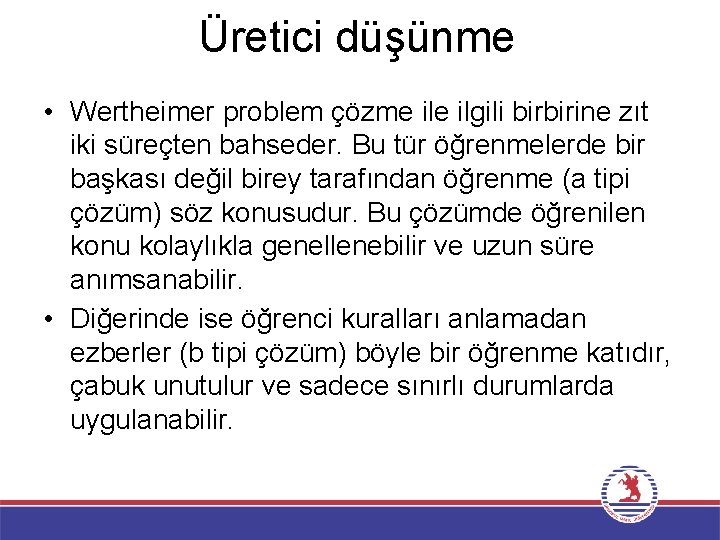 Üretici düşünme • Wertheimer problem çözme ilgili birbirine zıt iki süreçten bahseder. Bu tür