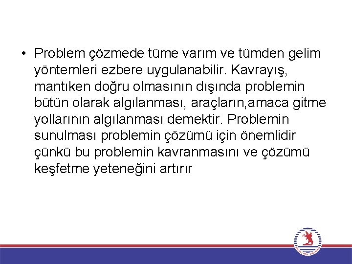  • Problem çözmede tüme varım ve tümden gelim yöntemleri ezbere uygulanabilir. Kavrayış, mantıken