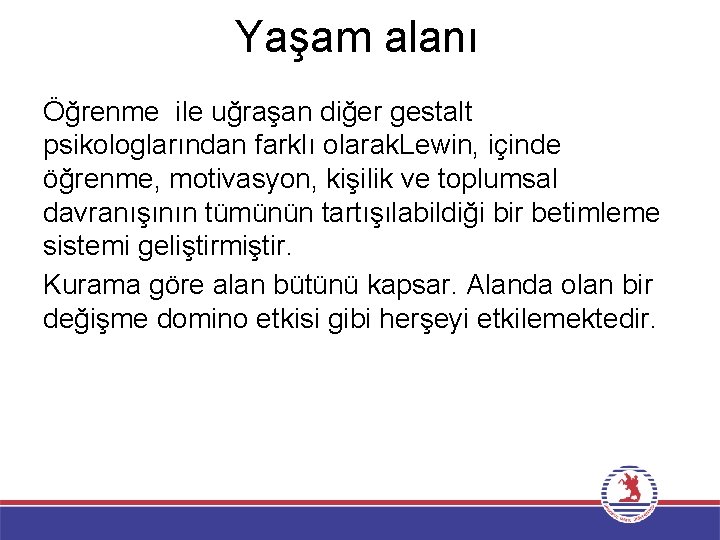 Yaşam alanı Öğrenme ile uğraşan diğer gestalt psikologlarından farklı olarak. Lewin, içinde öğrenme, motivasyon,